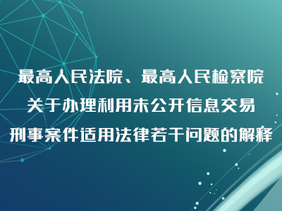 最高人民法院、最高人民检察院关于办理利用未公开信息交易刑事案件适用法律若干问题的解释